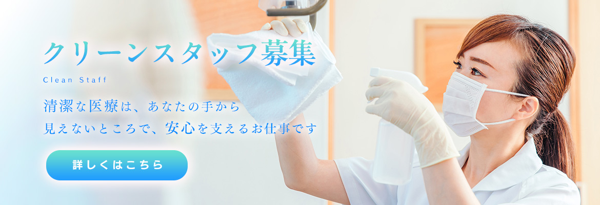 クリーンスタッフ募集 清潔な医療は、あなたの手から
見えないところで、安心を支えるお仕事です